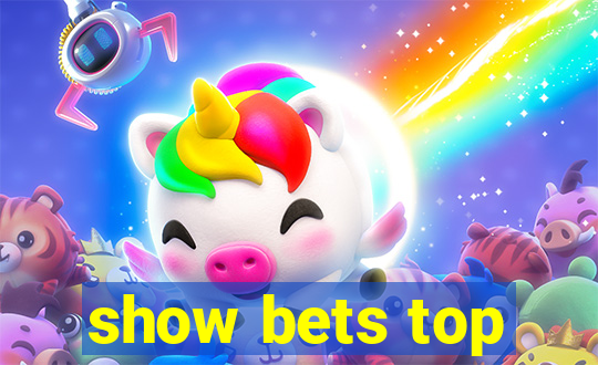 show bets top